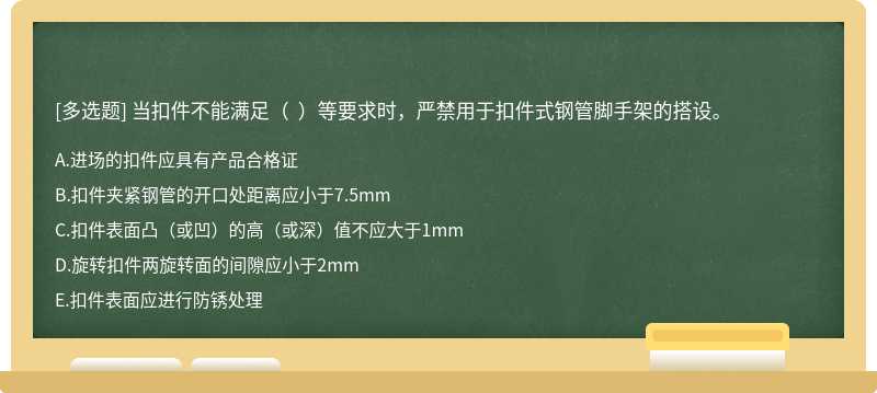 当扣件不能满足（  ）等要求时，严禁用于扣件式钢管脚手架的搭设。