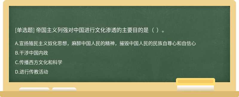 帝国主义列强对中国进行文化渗透的主要目的是（  ）。