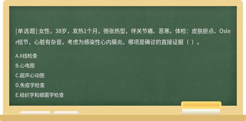 女性，38岁，发热1个月，弛张热型，伴关节痛、恶寒。体检：皮肤瘀点、Osler结节，心脏有杂音，考虑为感染性心内膜炎。哪项是确诊的直接证据（  ）。