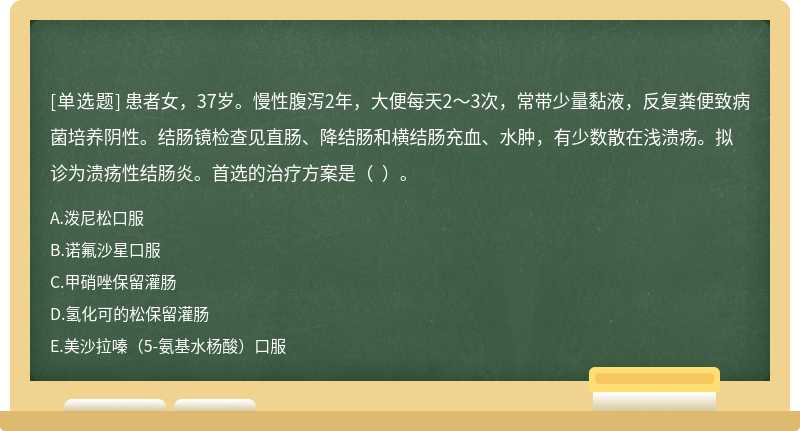 患者女，37岁。慢性腹泻2年，大便每天2～3次，常带少量黏液，反复粪便致病菌培养阴性。结肠镜检查见直肠、降结肠和横结肠充血、水肿，有少数散在浅溃疡。拟诊为溃疡性结肠炎。首选的治疗方案是（  ）。