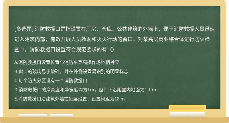 消防救援口是指设置在厂房、仓库、公共建筑的外墙上，便于消防救援人员迅速进入建筑内部，有效开展人员救助和灭火行动的窗口。对某高层商业综合体进行防火检查中，消防救援口设置符合规范要求的有（）