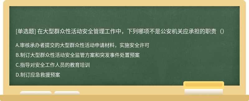 在大型群众性活动安全管理工作中，下列哪项不是公安机关应承担的职责（）