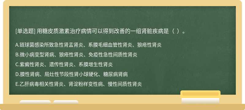 用糖皮质激素治疗病情可以得到改善的一组肾脏疾病是（  ）。