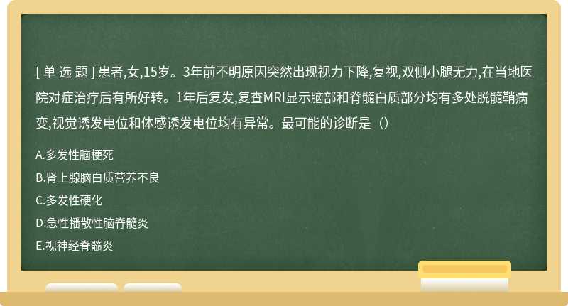 患者,女,15岁。3年前不明原因突然出现视力下降,复视,双侧小腿无力,在当地医院对症治疗后有所好转。1年后复发,复查MRI显示脑部和脊髓白质部分均有多处脱髓鞘病变,视觉诱发电位和体感诱发电位均有异常。最可能的诊断是（）