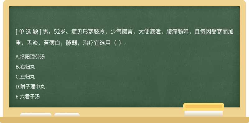 男，52岁。症见形寒肢冷，少气懒言，大便溏泄，腹痛肠鸣，且每因受寒而加重，舌淡，苔薄白，脉弱，治疗宜选用（  ）。