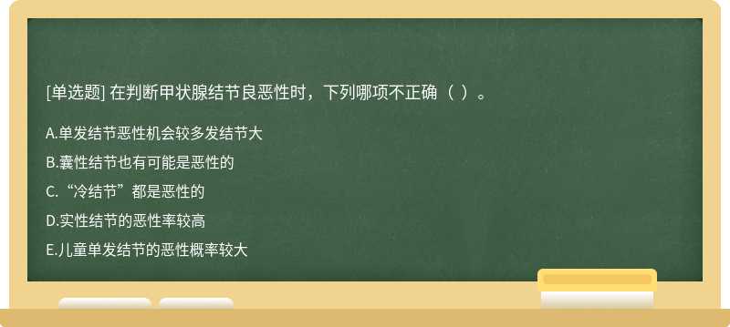 在判断甲状腺结节良恶性时，下列哪项不正确（  ）。