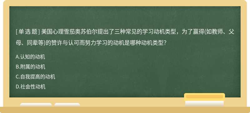 美国心理雪茄奥苏伯尔提出了三种常见的学习动机类型，为了赢得（如教师、父母、同辈等)的赞许与认