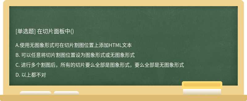 在切片面板中()A. 使用无图象形式可在切片割图位置上添加HTML文本B. 可以任意将切片割图位置设