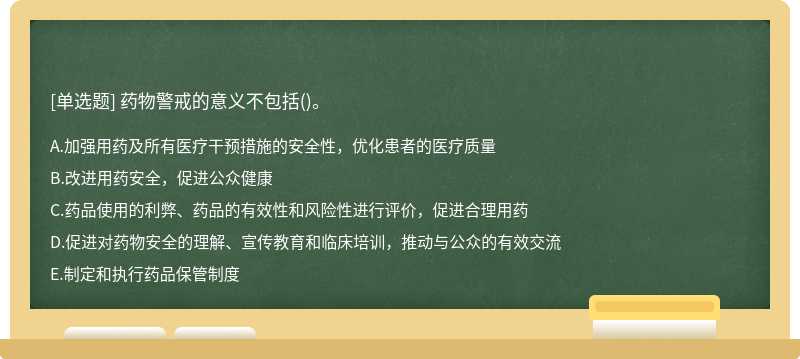 药物警戒的意义不包括()。A、加强用药及所有医疗干预措施的安全性,优化患者的医疗质量B、改进用药