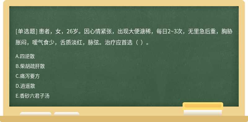 患者，女，26岁。因心情紧张，出现大便溏稀，每日2~3次，无里急后重，胸胁胀闷，嗳气食少，舌质淡红，脉弦。治疗应首选（  ）。