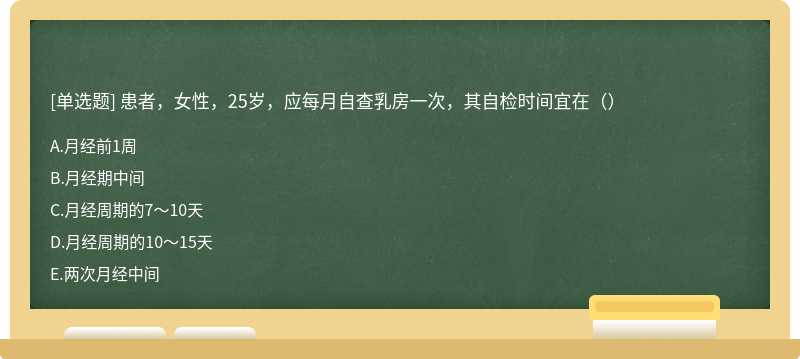 患者，女性，25岁，应每月自查乳房一次，其自检时间宜在（）