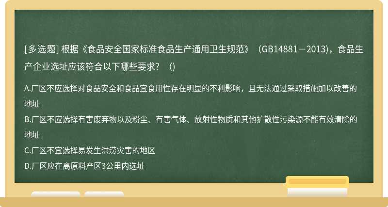 根据《食品安全国家标准食品生产通用卫生规范》（GB14881－2013)，食品生产企业选址应该符合以下哪些要求？（)