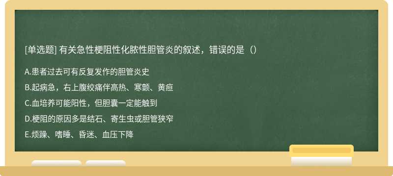 有关急性梗阻性化脓性胆管炎的叙述，错误的是（）