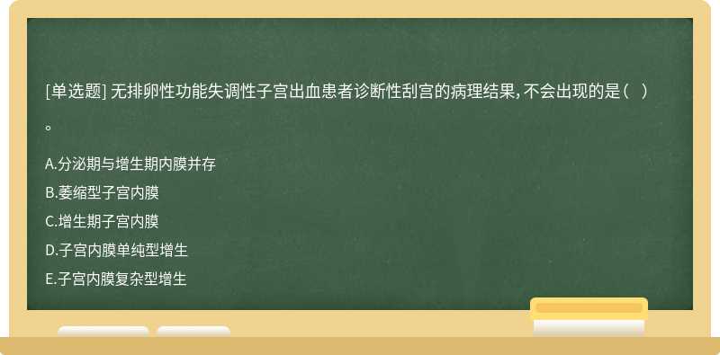 无排卵性功能失调性子宫出血患者诊断性刮宫的病理结果，不会出现的是（  ）。