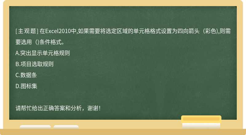 在Excel2010中,如果需要将选定区域的单元格格式设置为四向箭头（彩色),则需要选用（)条件格式。