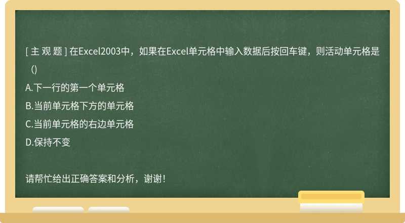 在Excel2003中，如果在Excel单元格中输入数据后按回车键，则活动单元格是（)