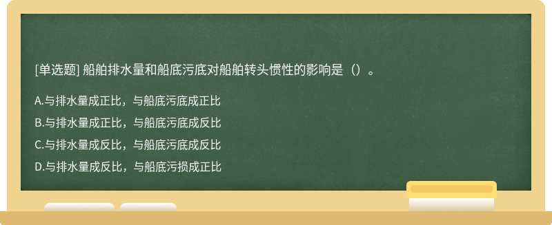 船舶排水量和船底污底对船舶转头惯性的影响是（）。