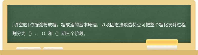 依据淀粉成糖，糖成酒的基本原理，以及固态法酿造特点可把整个糖化发酵过程划分为（）、（）和（）期三个阶段。