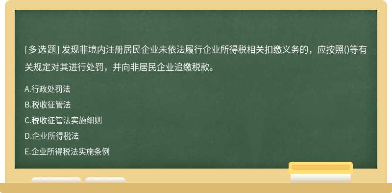 发现非境内注册居民企业未依法履行企业所得税相关扣缴义务的，应按照()等有关规定对其进行处罚，并向非居民企业追缴税款。