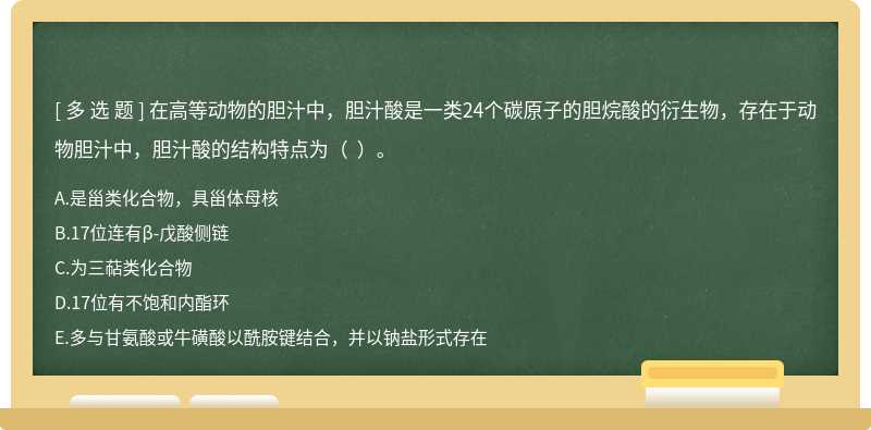 在高等动物的胆汁中，胆汁酸是一类24个碳原子的胆烷酸的衍生物，存在于动物胆汁中，胆汁酸的结构特点为（  ）。