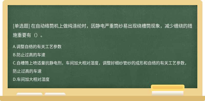 在自动络筒机上做纯涤纶时，因静电严重筒纱易出现绕槽筒现象，减少缠绕的措施重要有（）。