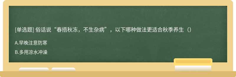 俗话说“春捂秋冻,不生杂病”,以下哪种做法更适合秋季养生()