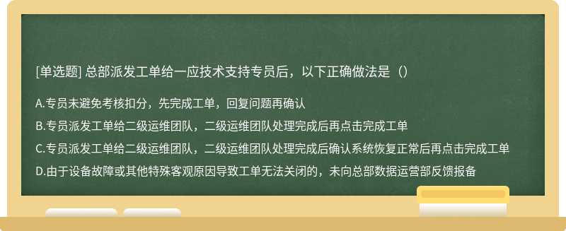 总部派发工单给一应技术支持专员后，以下正确做法是（）