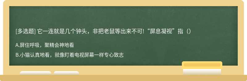 它一连就是几个钟头，非把老鼠等出来不可!“屏息凝视”指（）