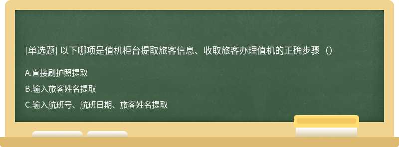 以下哪项是值机柜台提取旅客信息、收取旅客办理值机的正确步骤（）