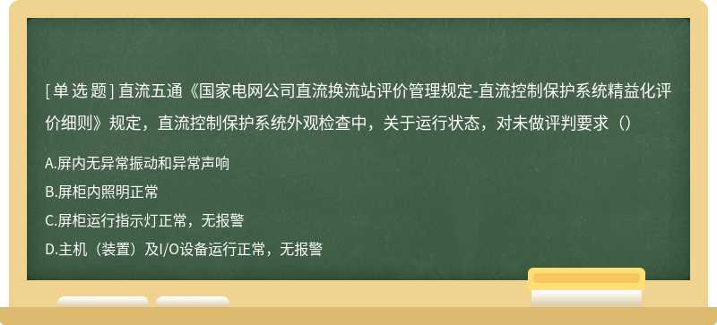 直流五通《国家电网公司直流换流站评价管理规定-直流控制保护系统精益化评价细则》规定，直流控制保护系统外观检查中，关于运行状态，对未做评判要求（）