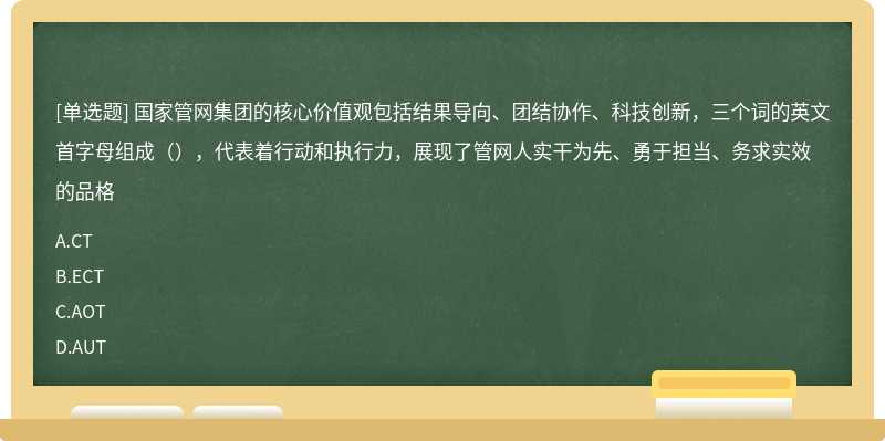 国家管网集团的核心价值观包括结果导向、团结协作、科技创新，三个词的英文首字母组成（），代表着行动和执行力，展现了管网人实干为先、勇于担当、务求实效的品格