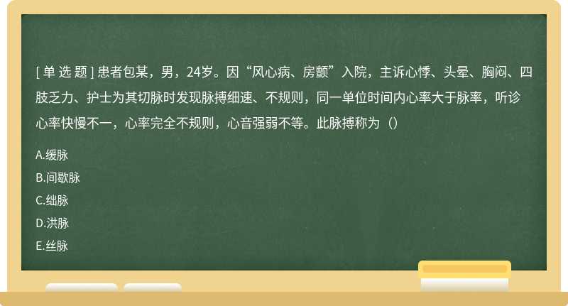 患者包某，男，24岁。因“风心病、房颤”入院，主诉心悸、头晕、胸闷、四肢乏力、护士为其切脉时发现脉搏细速、不规则，同一单位时间内心率大于脉率，听诊心率快慢不一，心率完全不规则，心音强弱不等。此脉搏称为（）