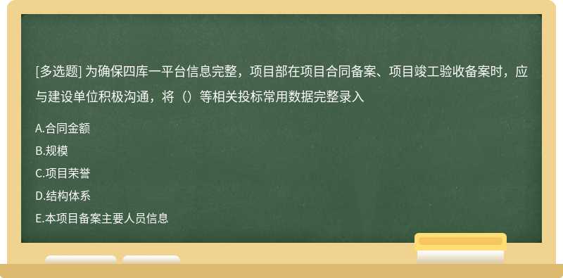 为确保四库一平台信息完整，项目部在项目合同备案、项目竣工验收备案时，应与建设单位积极沟通，将（）等相关投标常用数据完整录入