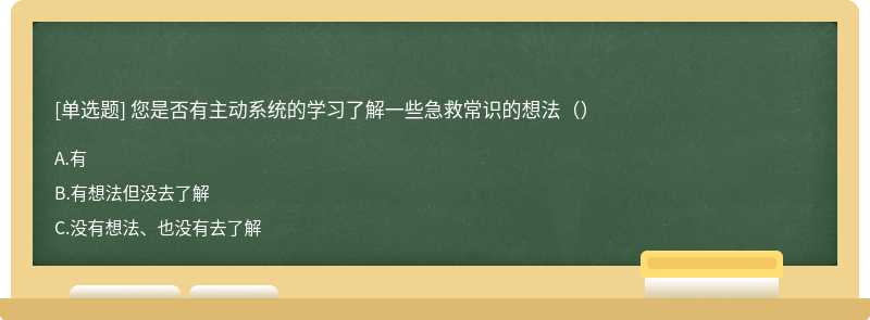 您是否有主动系统的学习了解一些急救常识的想法（）