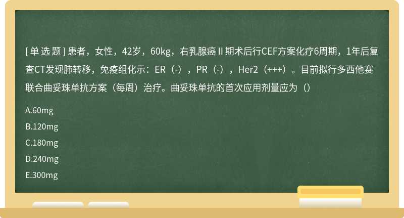 患者，女性，42岁，60kg，右乳腺癌Ⅱ期术后行CEF方案化疗6周期，1年后复查CT发现肺转移，免疫组化示：ER（-），PR（-），Her2（+++）。目前拟行多西他赛联合曲妥珠单抗方案（每周）治疗。曲妥珠单抗的首次应用剂量应为（）