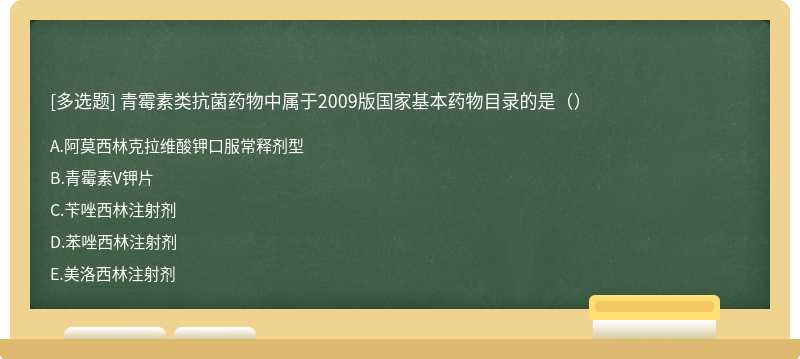 青霉素类抗菌药物中属于2009版国家基本药物目录的是（）