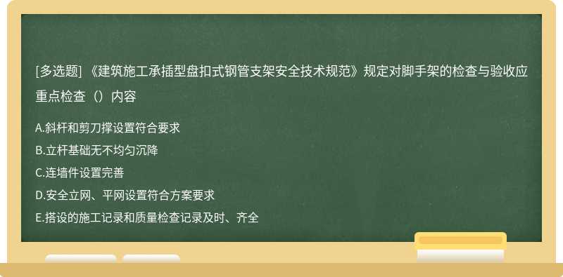 《建筑施工承插型盘扣式钢管支架安全技术规范》规定对脚手架的检查与验收应重点检查（）内容