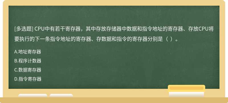 CPU中有若干寄存器，其中存放存储器中数据和指令地址的寄存器、存放CPU将要执行的下一条指令地址的寄存器、存数据和指令的寄存器分别是（  ）。