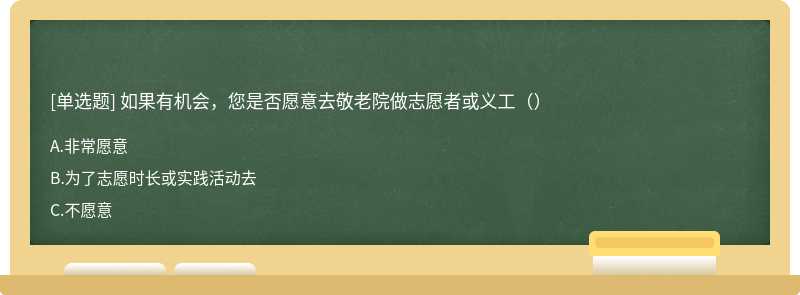 如果有机会，您是否愿意去敬老院做志愿者或义工（）