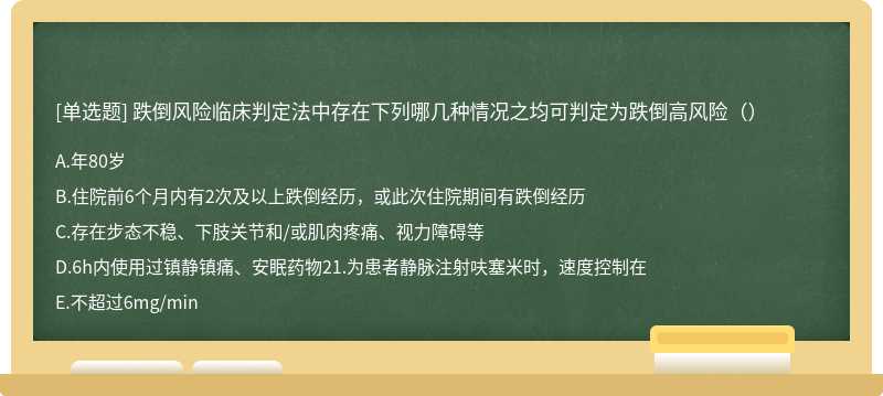 跌倒风险临床判定法中存在下列哪几种情况之均可判定为跌倒高风险（）