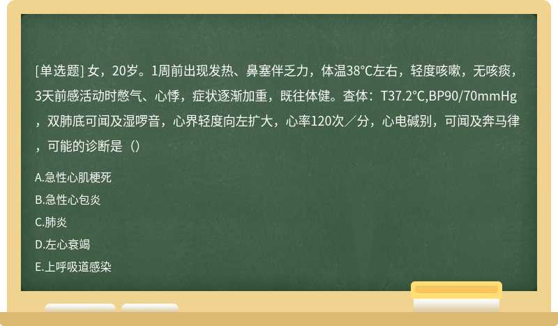 女，20岁。1周前出现发热、鼻塞伴乏力，体温38℃左右，轻度咳嗽，无咳痰，3天前感活动时憋气、心悸，症状逐渐加重，既往体健。查体：T37.2℃,BP90/70mmHg，双肺底可闻及湿啰音，心界轻度向左扩大，心率120次／分，心电碱别，可闻及奔马律，可能的诊断是（）