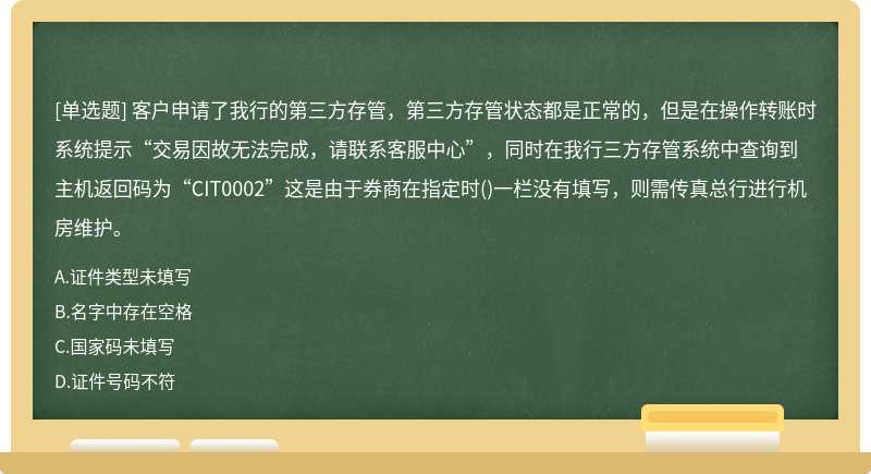 客户申请了我行的第三方存管，第三方存管状态都是正常的，但是在操作转账时系统提示“交易因故无法完成，请联系客服中心”，同时在我行三方存管系统中查询到主机返回码为“CIT0002”这是由于券商在指定时()一栏没有填写，则需传真总行进行机房维护。