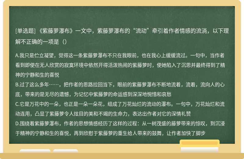 《紫藤萝瀑布》一文中，紫藤萝瀑布的“流动”牵引着作者情感的流淌，以下理解不正确的一项是（）