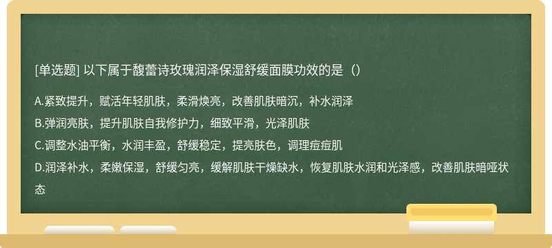 以下属于馥蕾诗玫瑰润泽保湿舒缓面膜功效的是（）