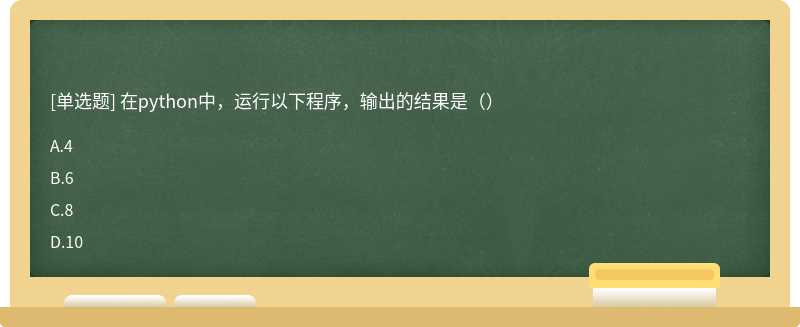 在python中，运行以下程序，输出的结果是（）