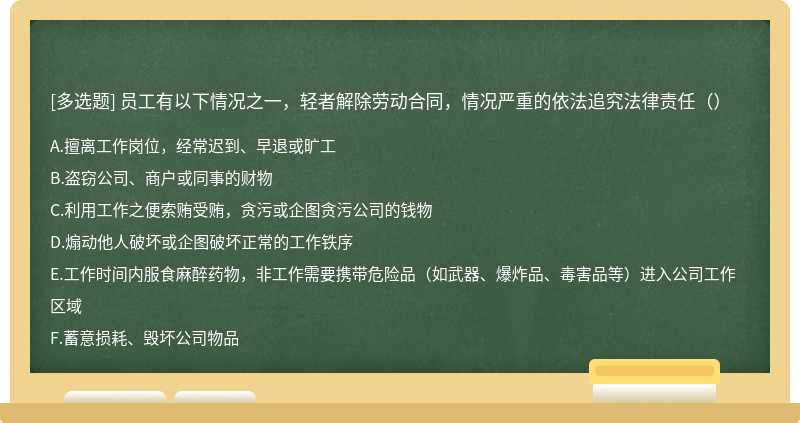 员工有以下情况之一，轻者解除劳动合同，情况严重的依法追究法律责任（）