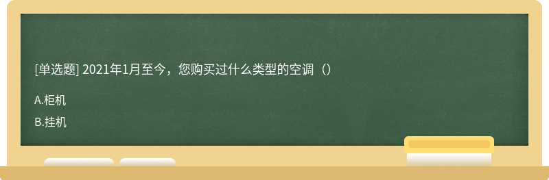 2021年1月至今，您购买过什么类型的空调（）