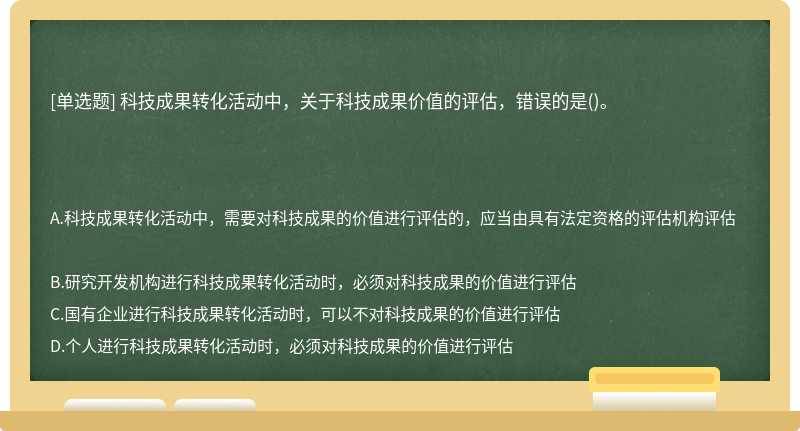 科技成果转化活动中，关于科技成果价值的评估，错误的是()。　　