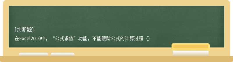 在Excel2010中，“公式求值”功能，不能跟踪公式的计算过程（）