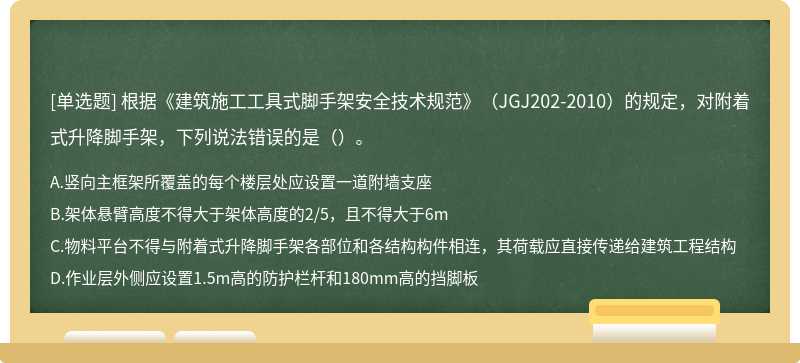 根据《建筑施工工具式脚手架安全技术规范》（JGJ202-2010）的规定，对附着式升降脚手架，下列说法错误的是（）。